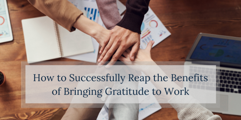How to Successfully Reap the Benefits of Bringing Gratitude to Work ...