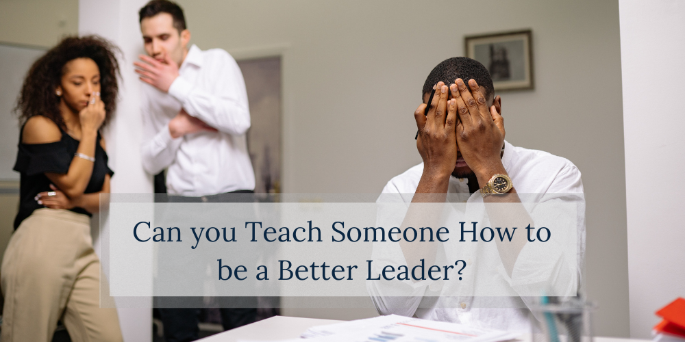 can you teach someone to be a better leader?