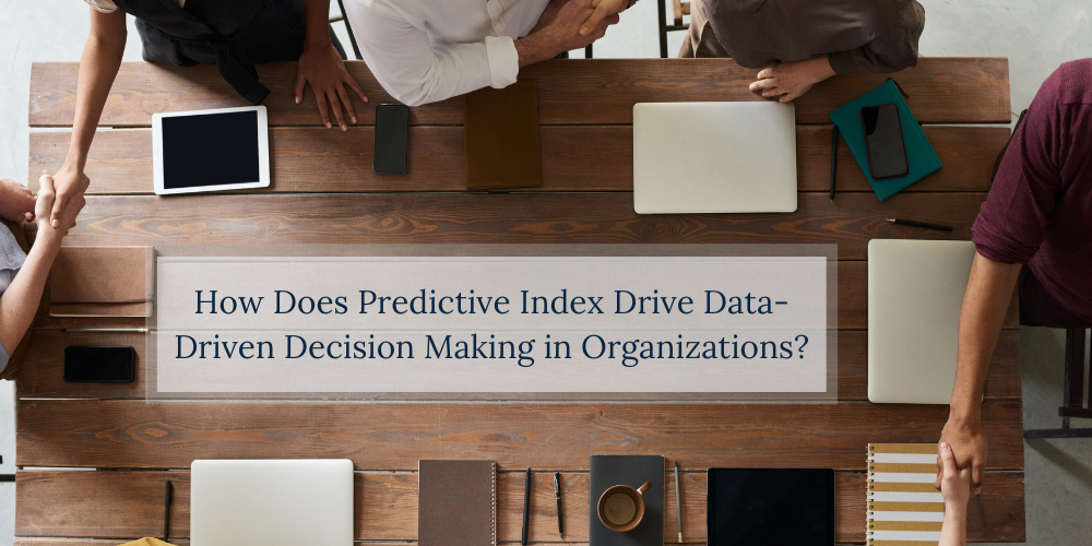 how does the predictive index drive data driven decision making in organizations