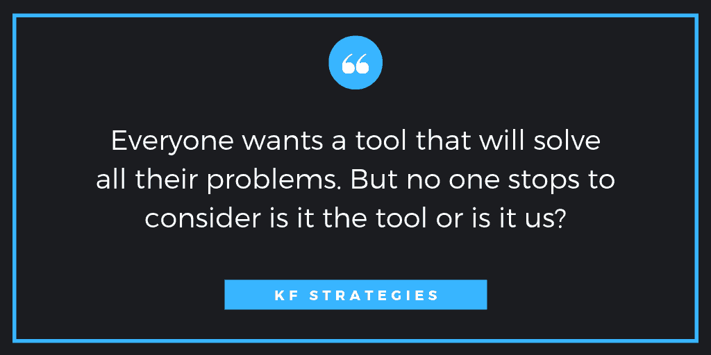 a graphic design of a quote from KF-Strategies reads everyone wants a tool that will solve all their problems but no one stops to consider is it the tool or is it us
