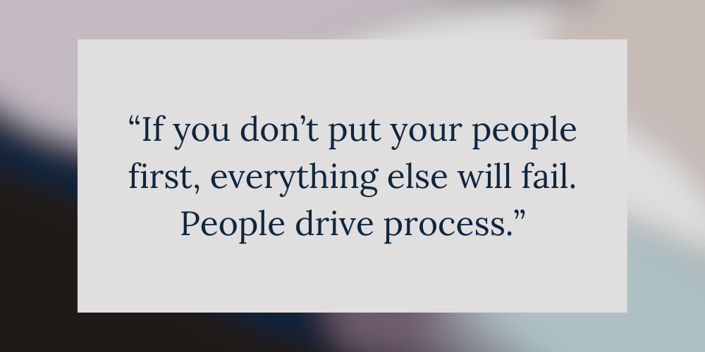 graphic illustration of the quote “If you don’t put your people first, everything else will fail. People drive process.”